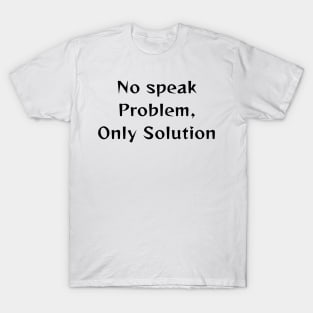 No Speak Problem, Only solutions T-Shirt